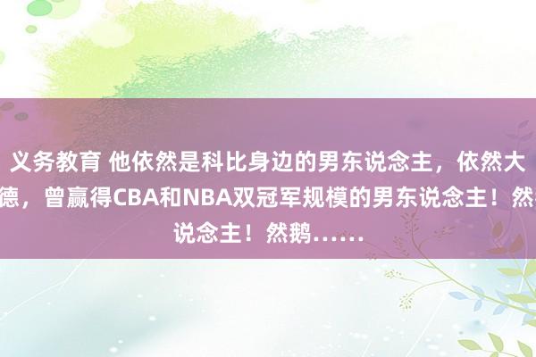 义务教育 他依然是科比身边的男东说念主，依然大帽霍华德，曾赢得CBA和NBA双冠军规模的男东说念主！然鹅……