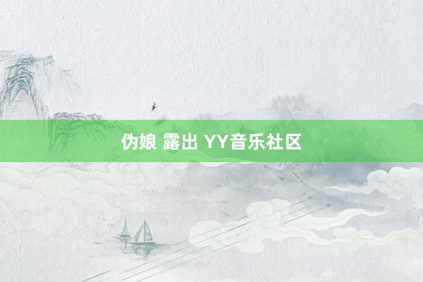 伪娘 露出 YY音乐社区