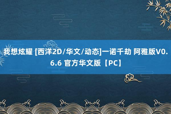 我想炫耀 [西洋2D/华文/动态]一诺千劫 阿雅版V0.6.6 官方华文版【PC】